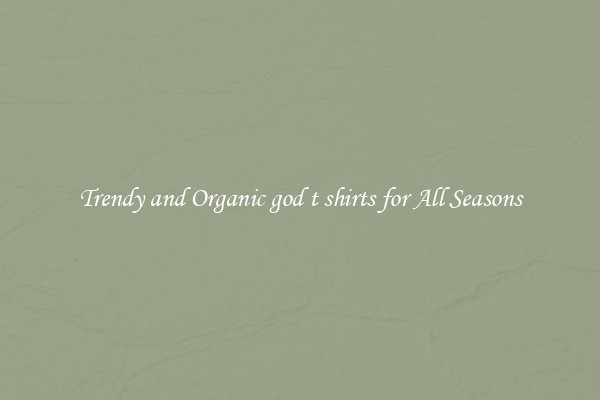 Trendy and Organic god t shirts for All Seasons