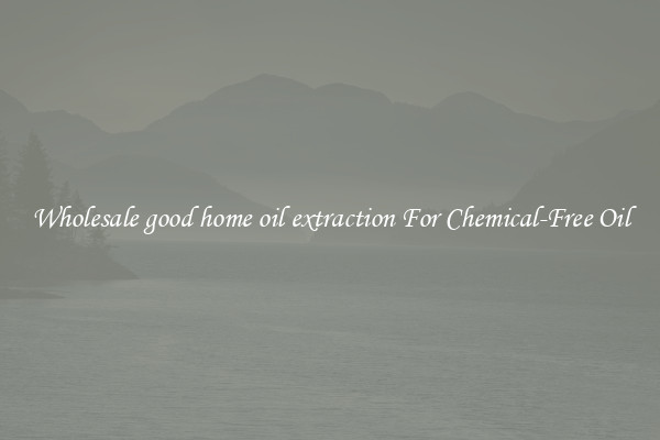 Wholesale good home oil extraction For Chemical-Free Oil