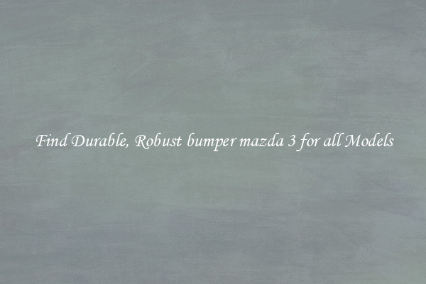 Find Durable, Robust bumper mazda 3 for all Models