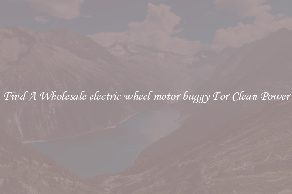 Find A Wholesale electric wheel motor buggy For Clean Power