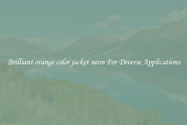 Brilliant orange color jacket neon For Diverse Applications