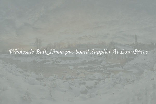 Wholesale Bulk 19mm pvc board Supplier At Low Prices