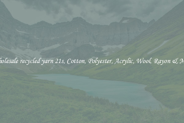 Wholesale recycled yarn 21s, Cotton, Polyester, Acrylic, Wool, Rayon & More
