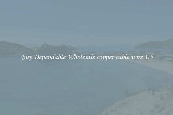 Buy Dependable Wholesale copper cable wire 1.5