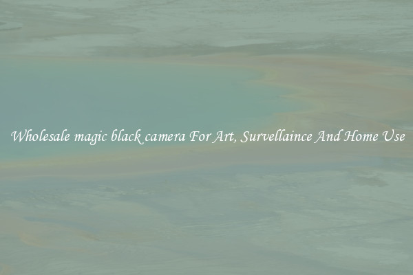 Wholesale magic black camera For Art, Survellaince And Home Use