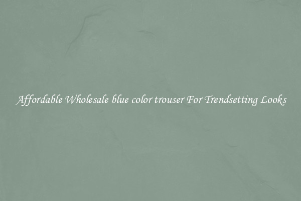 Affordable Wholesale blue color trouser For Trendsetting Looks