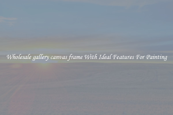 Wholesale gallery canvas frame With Ideal Features For Painting