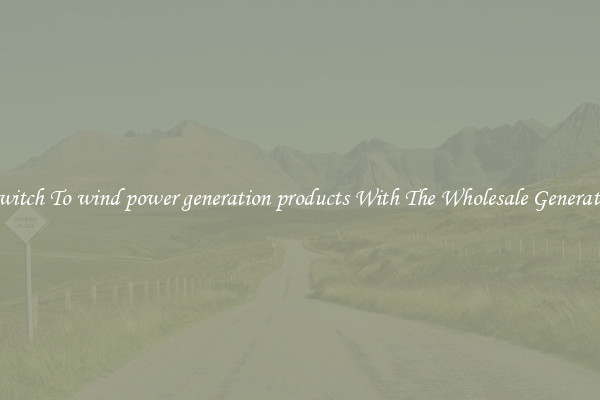 Switch To wind power generation products With The Wholesale Generator