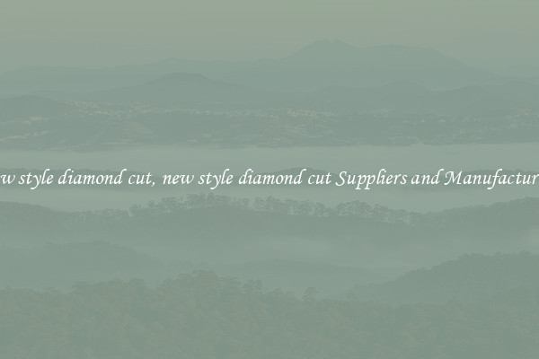 new style diamond cut, new style diamond cut Suppliers and Manufacturers