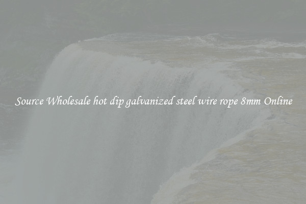 Source Wholesale hot dip galvanized steel wire rope 8mm Online