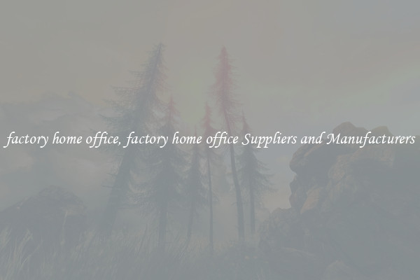 factory home office, factory home office Suppliers and Manufacturers