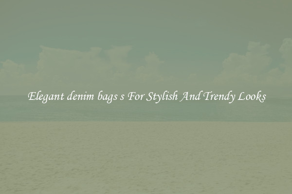 Elegant denim bags s For Stylish And Trendy Looks