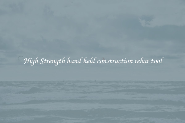 High Strength hand held construction rebar tool