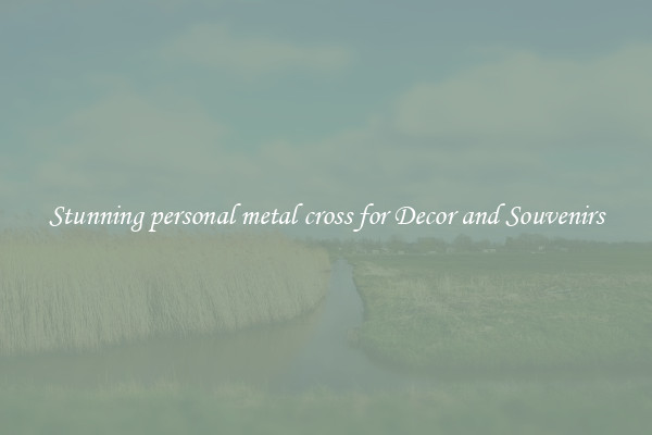 Stunning personal metal cross for Decor and Souvenirs