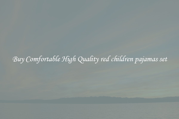 Buy Comfortable High Quality red children pajamas set