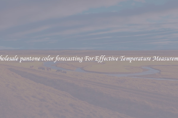 Wholesale pantone color forecasting For Effective Temperature Measurement