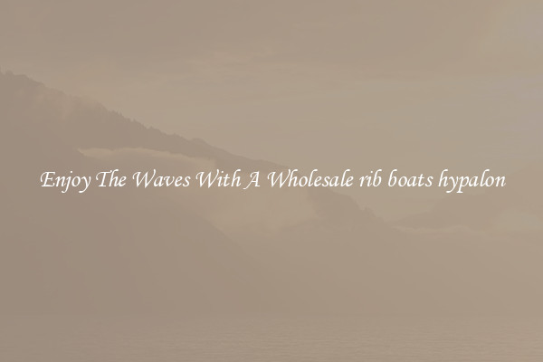 Enjoy The Waves With A Wholesale rib boats hypalon