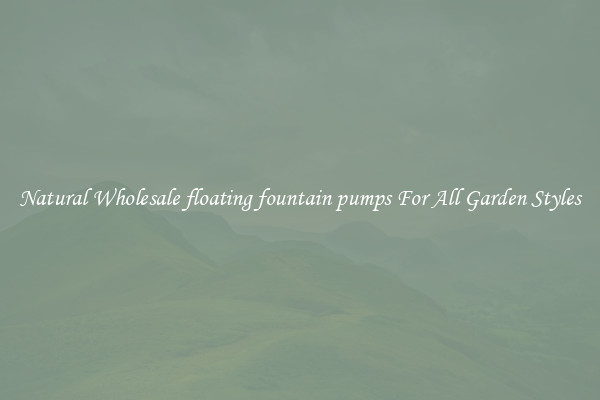 Natural Wholesale floating fountain pumps For All Garden Styles