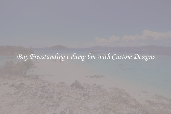 Buy Freestanding t dump bin with Custom Designs