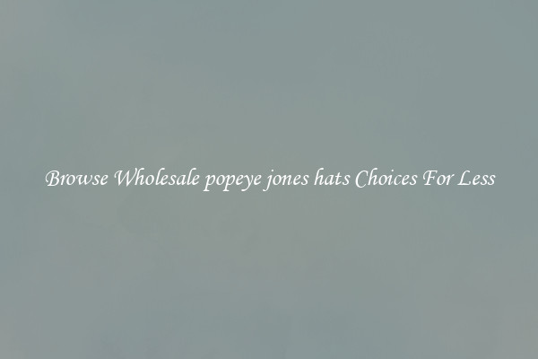 Browse Wholesale popeye jones hats Choices For Less