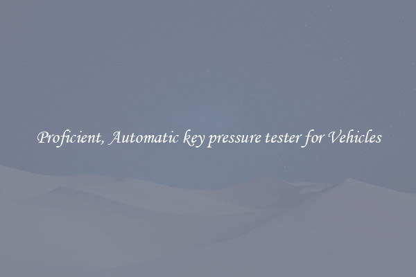 Proficient, Automatic key pressure tester for Vehicles