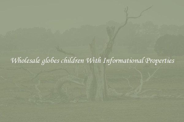 Wholesale globes children With Informational Properties