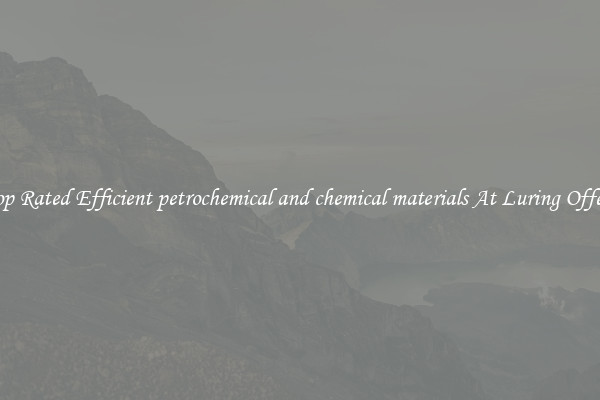 Top Rated Efficient petrochemical and chemical materials At Luring Offers