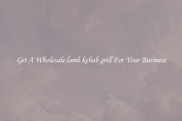 Get A Wholesale lamb kebab grill For Your Business