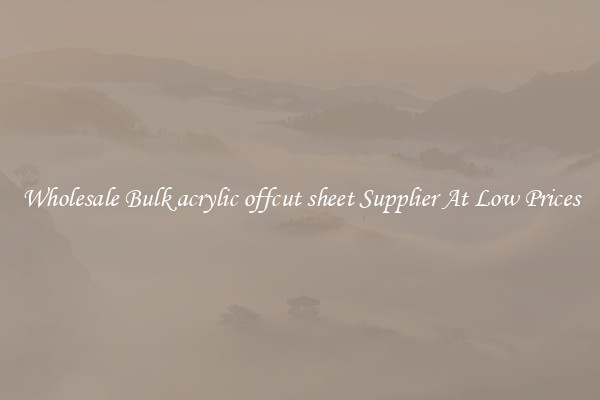 Wholesale Bulk acrylic offcut sheet Supplier At Low Prices