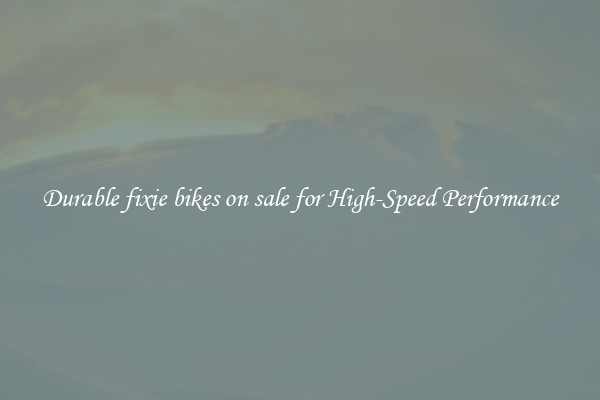 Durable fixie bikes on sale for High-Speed Performance