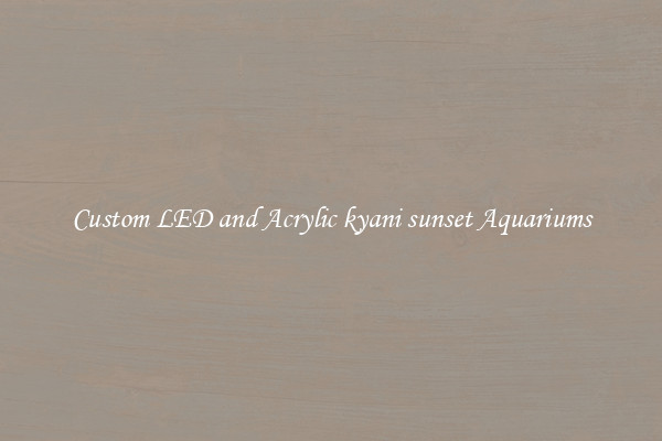 Custom LED and Acrylic kyani sunset Aquariums