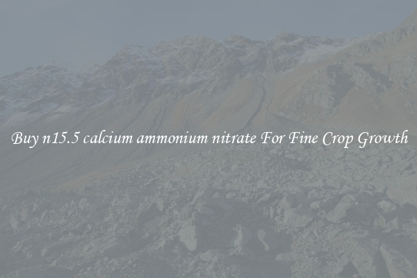 Buy n15.5 calcium ammonium nitrate For Fine Crop Growth