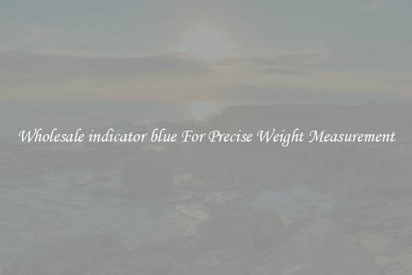 Wholesale indicator blue For Precise Weight Measurement