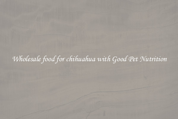 Wholesale food for chihuahua with Good Pet Nutrition