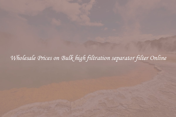 Wholesale Prices on Bulk high filtration separator filter Online