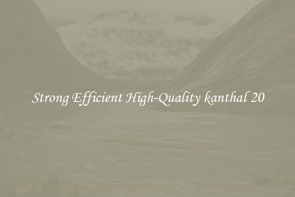 Strong Efficient High-Quality kanthal 20
