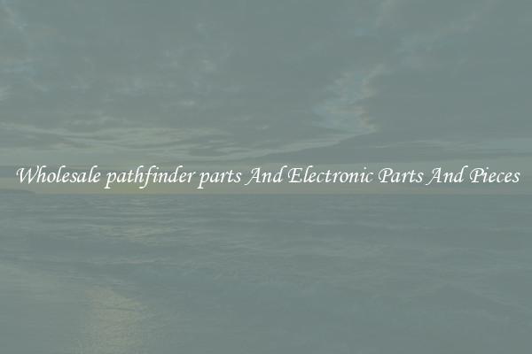 Wholesale pathfinder parts And Electronic Parts And Pieces