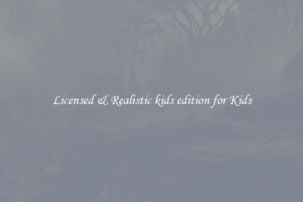 Licensed & Realistic kids edition for Kids