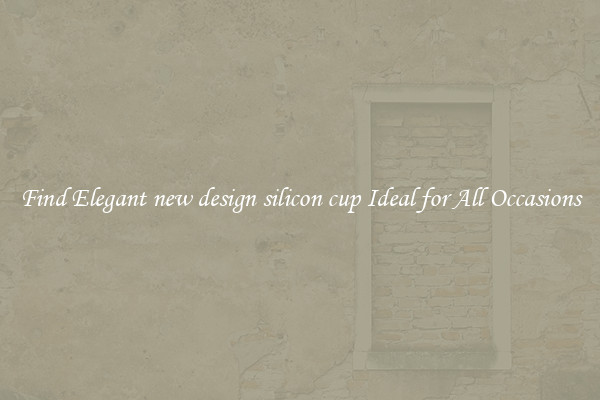 Find Elegant new design silicon cup Ideal for All Occasions