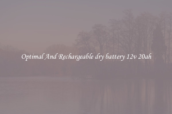 Optimal And Rechargeable dry battery 12v 20ah