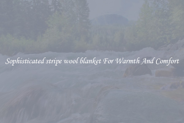 Sophisticated stripe wool blanket For Warmth And Comfort