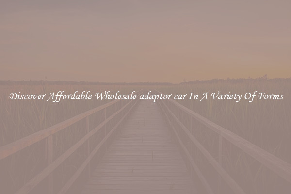 Discover Affordable Wholesale adaptor car In A Variety Of Forms