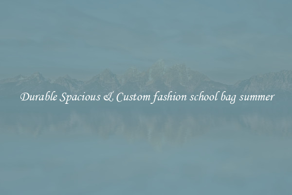 Durable Spacious & Custom fashion school bag summer