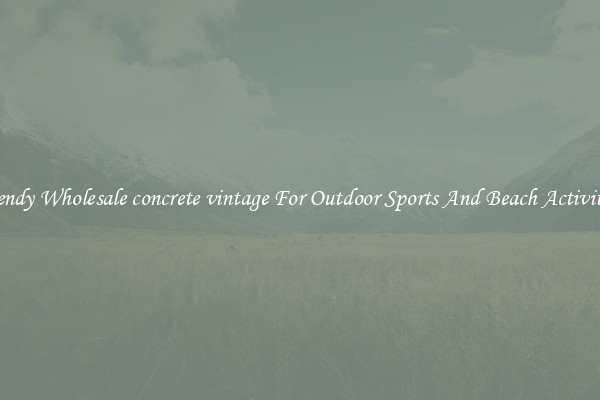 Trendy Wholesale concrete vintage For Outdoor Sports And Beach Activities