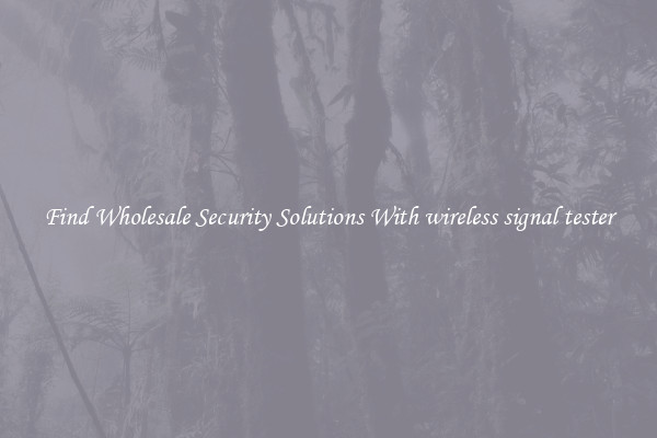 Find Wholesale Security Solutions With wireless signal tester