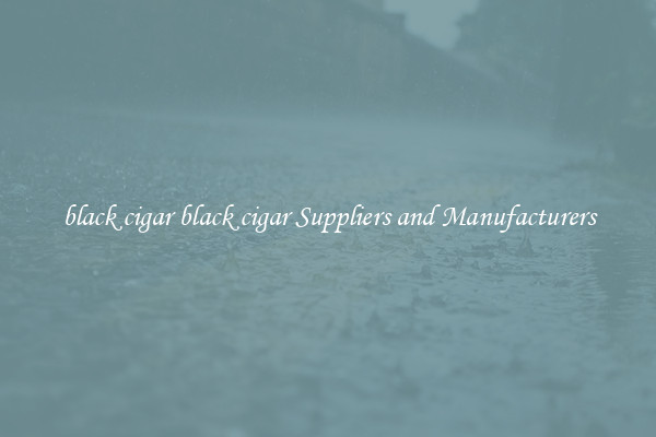 black cigar black cigar Suppliers and Manufacturers