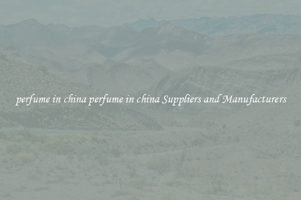 perfume in china perfume in china Suppliers and Manufacturers