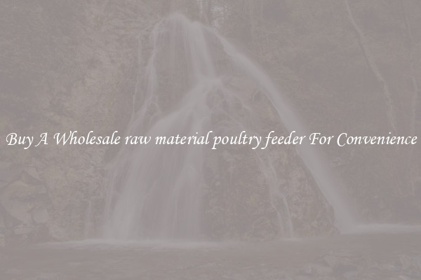 Buy A Wholesale raw material poultry feeder For Convenience