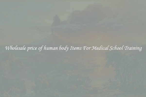 Wholesale price of human body Items For Medical School Training