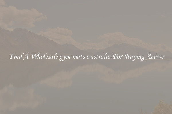 Find A Wholesale gym mats australia For Staying Active